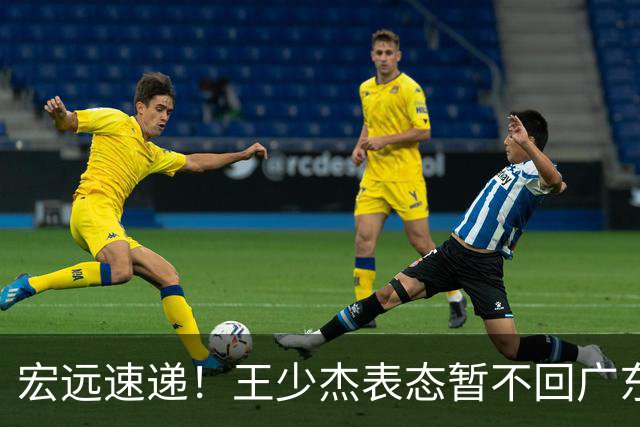 宏远速递！王少杰表态暂不回广东，徐杰深夜发声，杜锋最新消息